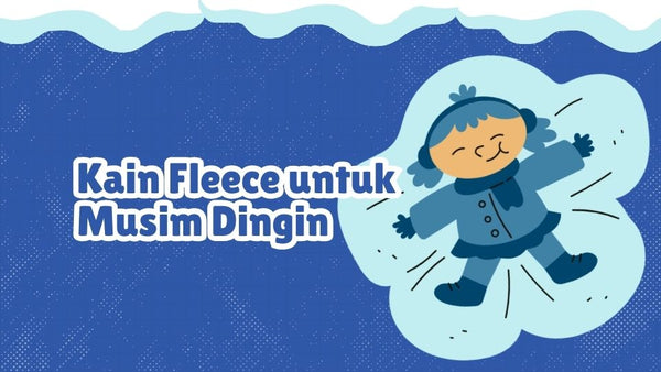 Kain Fleece untuk Musim Dingin: Tips Memilih & Merawatnya