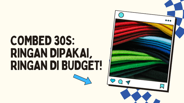 Combed 30s: Ringan Dipakai, Ringan di Budget!