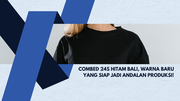 Combed 24s Hitam Bali, Warna Baru yang Siap Jadi Andalan Produksi!