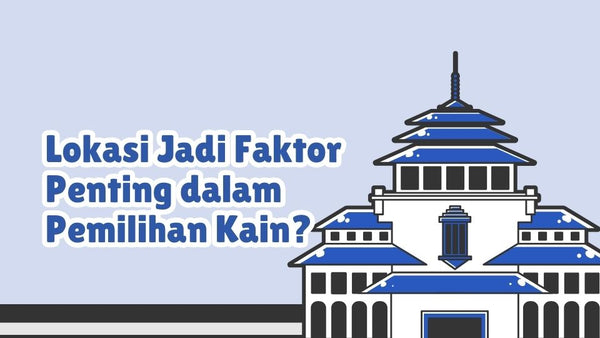 Kenapa Lokasi Jadi Faktor Penting dalam Pemilihan Kain?