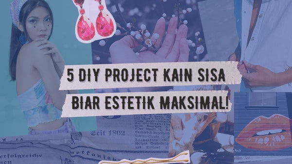 5 DIY Project Kain Sisa Biar Estetik Maksimal!