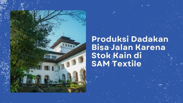 Nggak Perlu Panik! Produksi Dadakan Bisa Jalan Karena Stok Kain di SAM Textile Selalu Siap