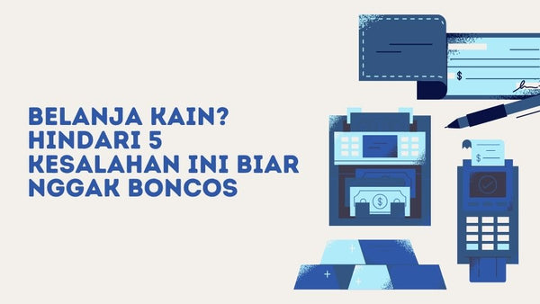 Belanja Kain? Hindari 5 Kesalahan Ini Biar Nggak Boncos