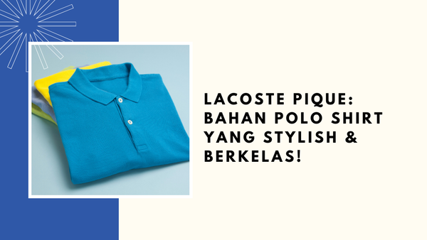 Lacoste Pique: Bahan Polo Shirt yang Stylish & Berkelas!