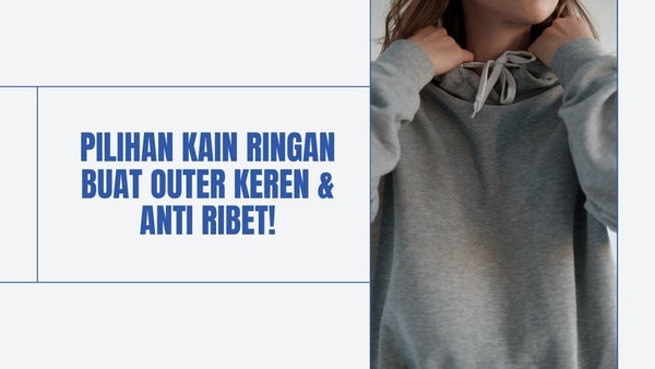 Pilihan Kain Ringan Buat Outer Keren & Anti Ribet!