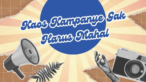 Kaos Kampanye Gak Harus Mahal, yang Penting Adem & Tahan Cuaca!