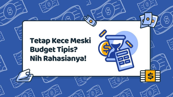 Tetap Kece Meski Budget Tipis? Nih Rahasianya!