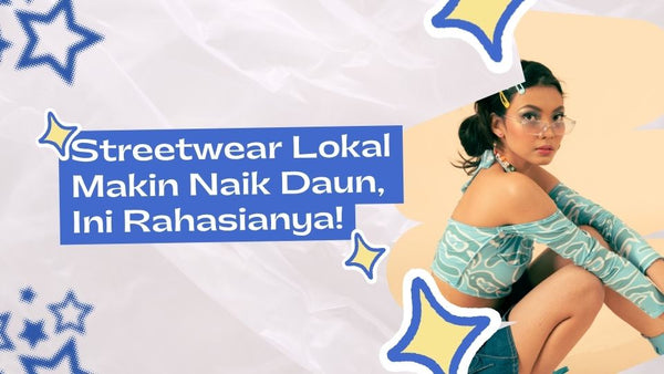 Streetwear Lokal Makin Naik Daun, Ini Rahasianya!