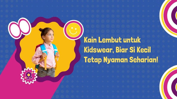 Kain Lembut untuk Kidswear, Biar Si Kecil Tetap Nyaman Seharian!