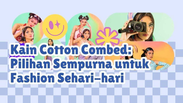 Kain Cotton Combed: Pilihan Sempurna untuk Fashion Sehari-hari