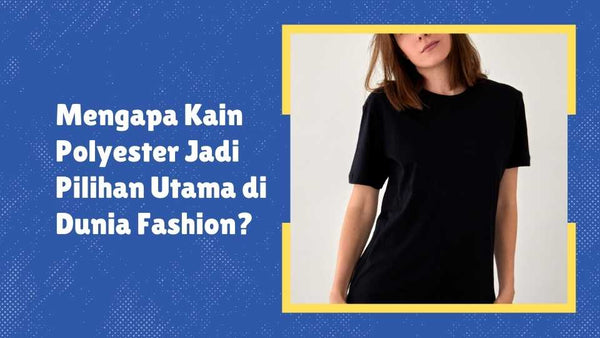 Mengapa Kain Polyester Jadi Pilihan Utama di Dunia Fashion?
