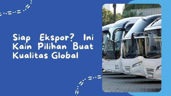 Siap Ekspor? Ini Kain Pilihan Buat Kualitas Global