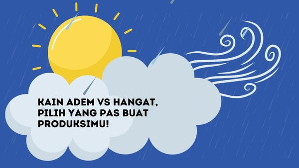 Kain Adem vs Hangat, Pilih yang Pas Buat Produksimu!