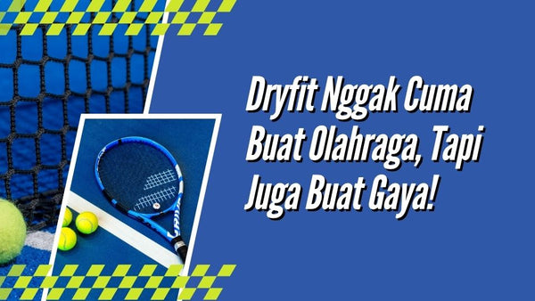 Dryfit Nggak Cuma Buat Olahraga, Tapi Juga Buat Gaya!