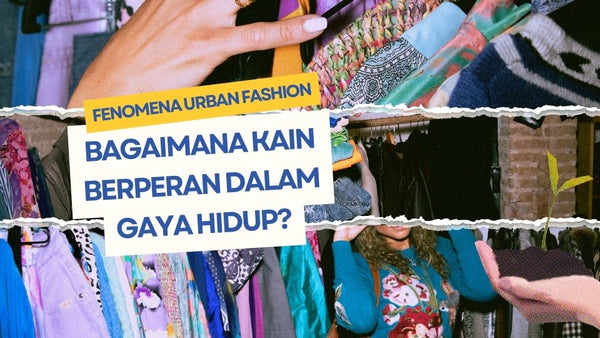 Fenomena Urban Fashion: Bagaimana Kain Berperan dalam Gaya Hidup?