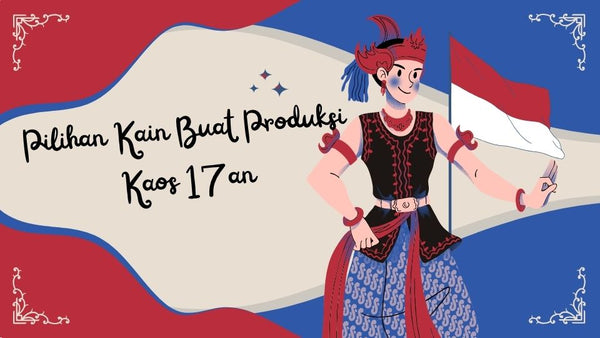 Jangan Dadakan! Ini Pilihan Kain Buat Produksi Kaos 17an yang Nggak Ngecewain