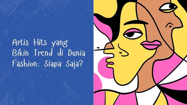 Artis Hits yang Bikin Trend di Dunia Fashion: Siapa Saja?