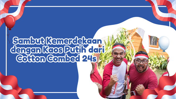 Sambut Kemerdekaan dengan Kaos Putih dari Cotton Combed 24s SAM Textile
