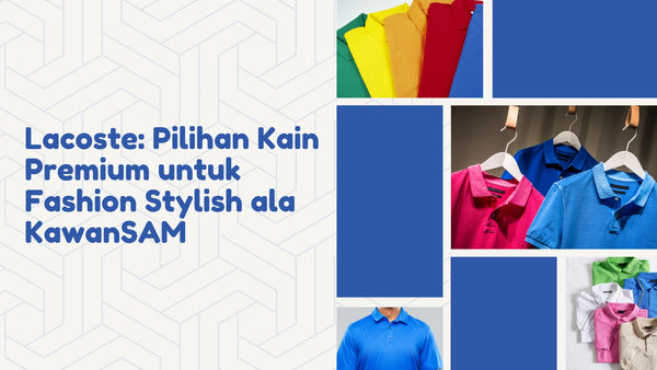 Lacoste: Pilihan Kain Premium untuk Fashion Stylish ala KawanSAM